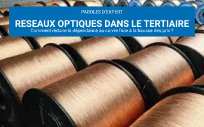 Réseaux optiques dans le Tertiaire, une alternative stratégique face à la hausse du cuivre