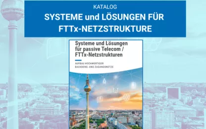 Unser neuer Katalog: Systeme und Lösungen für FTTx-Netzstrukturen